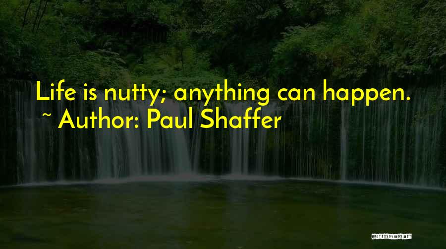 Paul Shaffer Quotes: Life Is Nutty; Anything Can Happen.