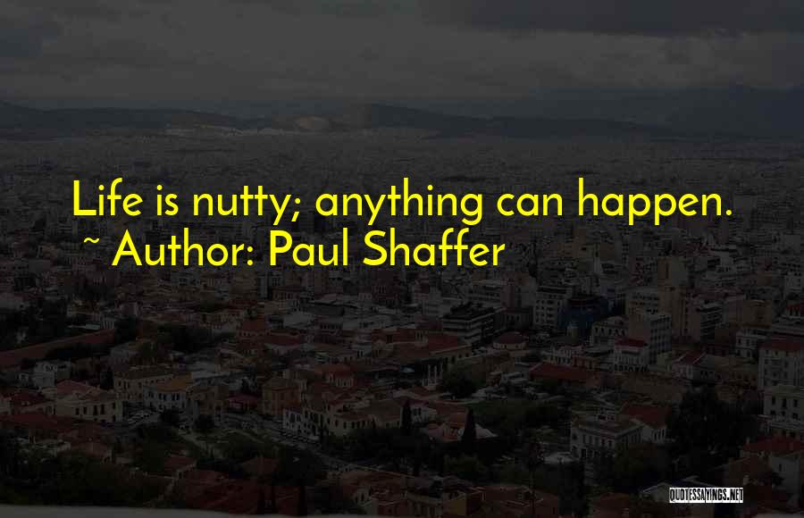 Paul Shaffer Quotes: Life Is Nutty; Anything Can Happen.