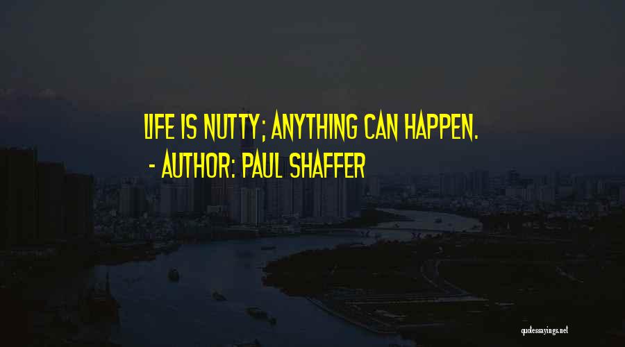 Paul Shaffer Quotes: Life Is Nutty; Anything Can Happen.