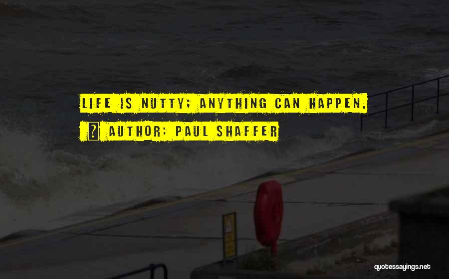 Paul Shaffer Quotes: Life Is Nutty; Anything Can Happen.