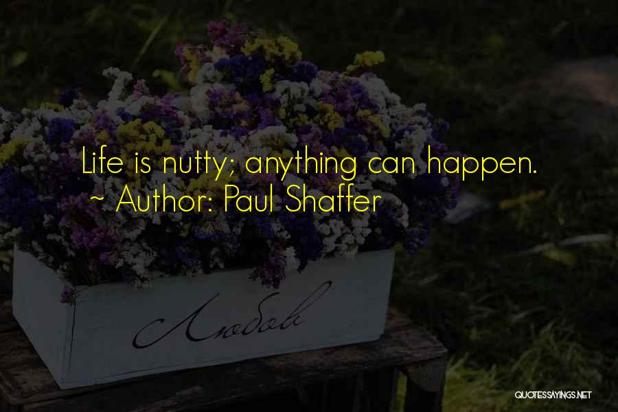 Paul Shaffer Quotes: Life Is Nutty; Anything Can Happen.