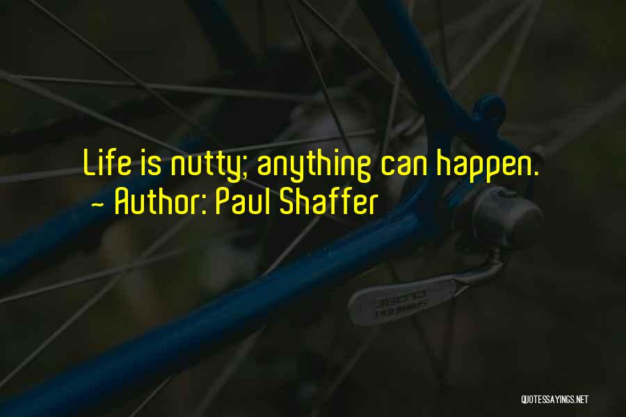 Paul Shaffer Quotes: Life Is Nutty; Anything Can Happen.
