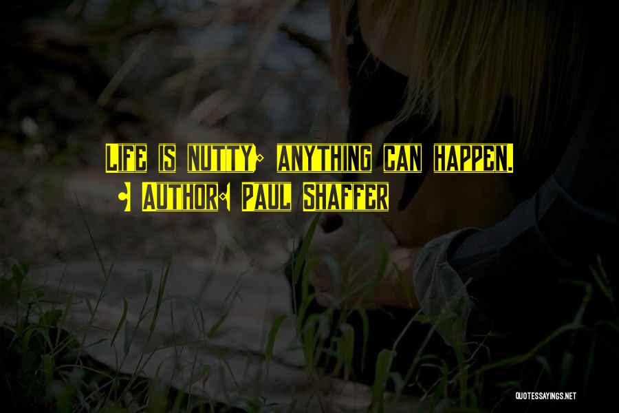Paul Shaffer Quotes: Life Is Nutty; Anything Can Happen.
