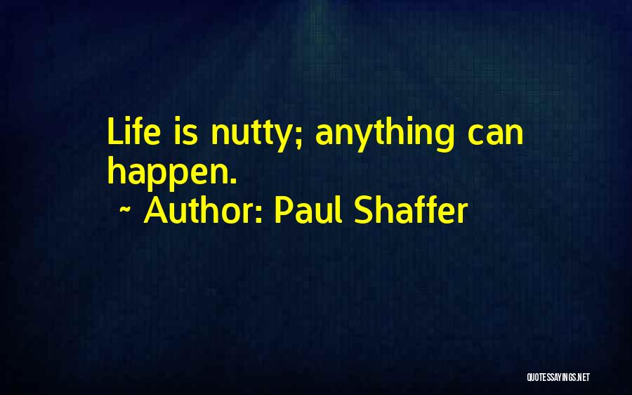 Paul Shaffer Quotes: Life Is Nutty; Anything Can Happen.