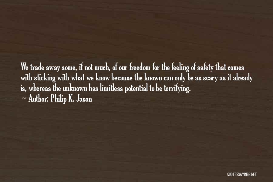 Philip K. Jason Quotes: We Trade Away Some, If Not Much, Of Our Freedom For The Feeling Of Safety That Comes With Sticking With