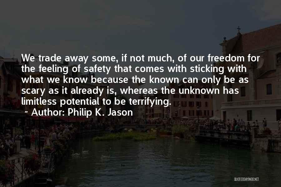 Philip K. Jason Quotes: We Trade Away Some, If Not Much, Of Our Freedom For The Feeling Of Safety That Comes With Sticking With