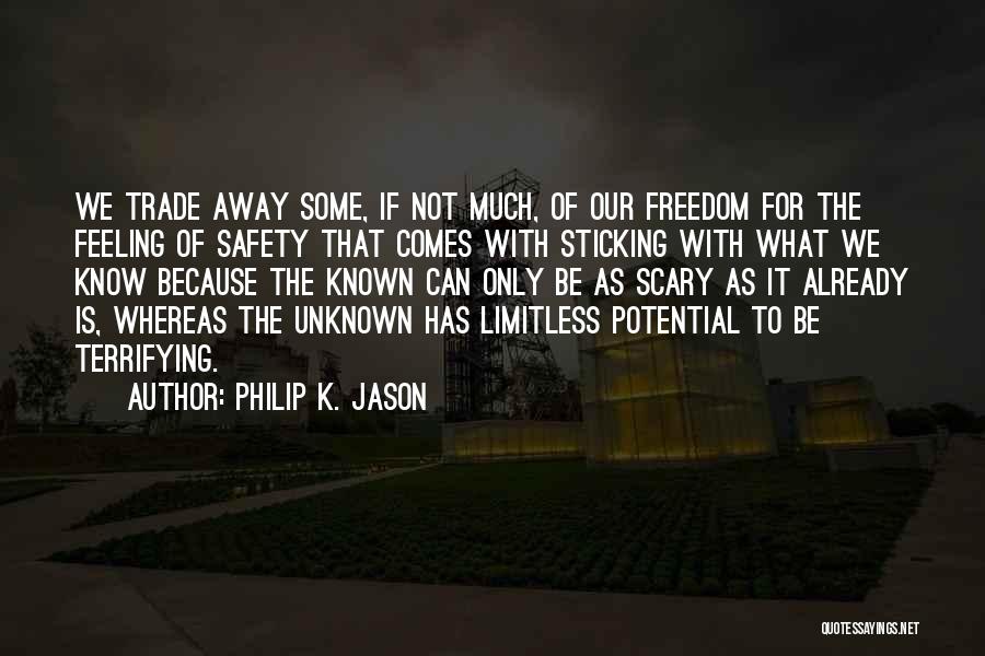 Philip K. Jason Quotes: We Trade Away Some, If Not Much, Of Our Freedom For The Feeling Of Safety That Comes With Sticking With