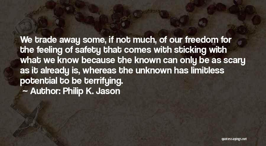 Philip K. Jason Quotes: We Trade Away Some, If Not Much, Of Our Freedom For The Feeling Of Safety That Comes With Sticking With