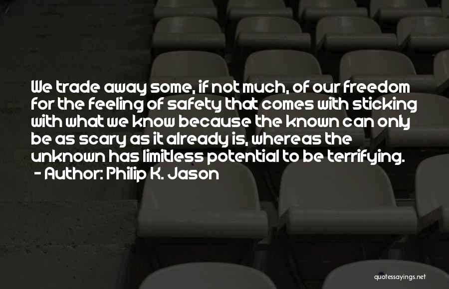 Philip K. Jason Quotes: We Trade Away Some, If Not Much, Of Our Freedom For The Feeling Of Safety That Comes With Sticking With