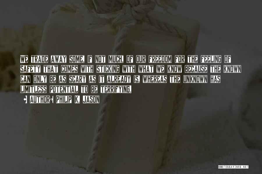 Philip K. Jason Quotes: We Trade Away Some, If Not Much, Of Our Freedom For The Feeling Of Safety That Comes With Sticking With