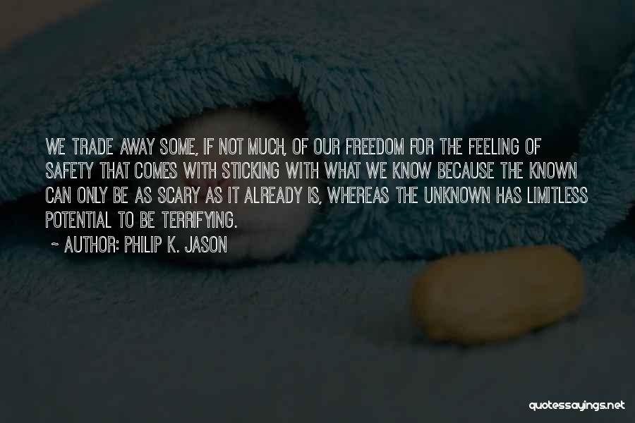 Philip K. Jason Quotes: We Trade Away Some, If Not Much, Of Our Freedom For The Feeling Of Safety That Comes With Sticking With