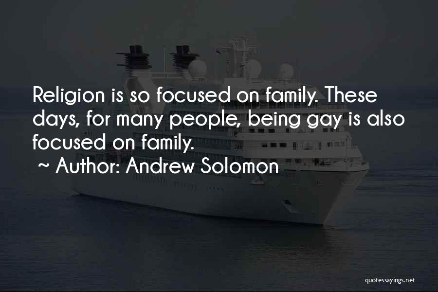 Andrew Solomon Quotes: Religion Is So Focused On Family. These Days, For Many People, Being Gay Is Also Focused On Family.