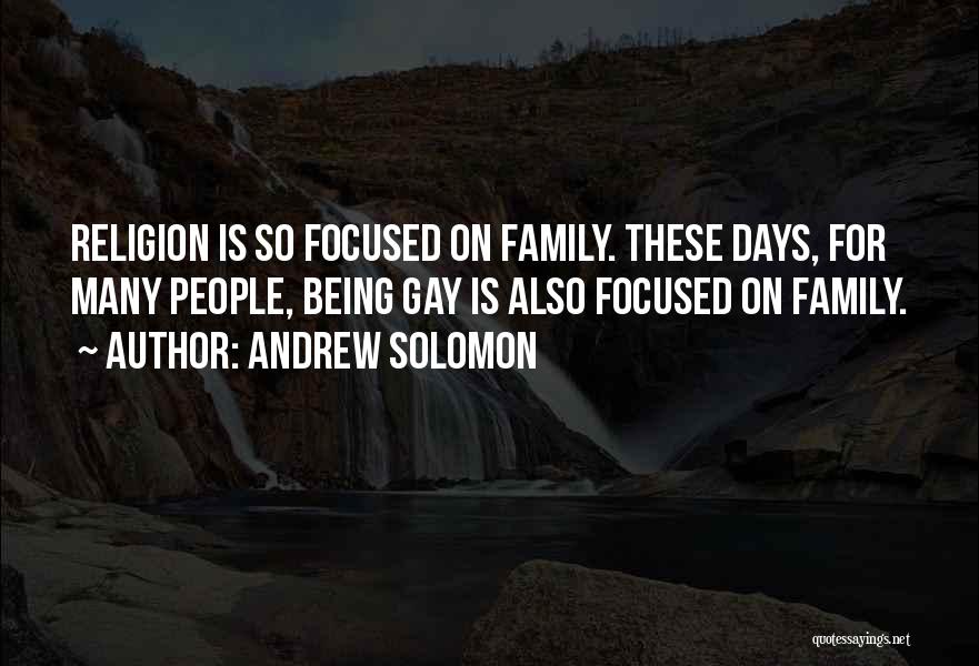 Andrew Solomon Quotes: Religion Is So Focused On Family. These Days, For Many People, Being Gay Is Also Focused On Family.