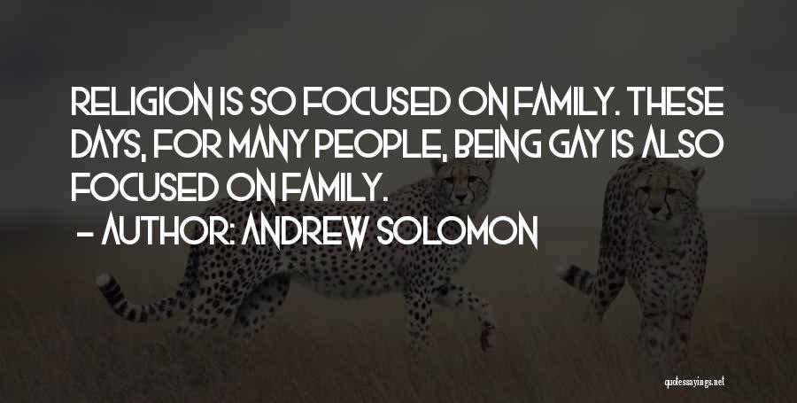 Andrew Solomon Quotes: Religion Is So Focused On Family. These Days, For Many People, Being Gay Is Also Focused On Family.