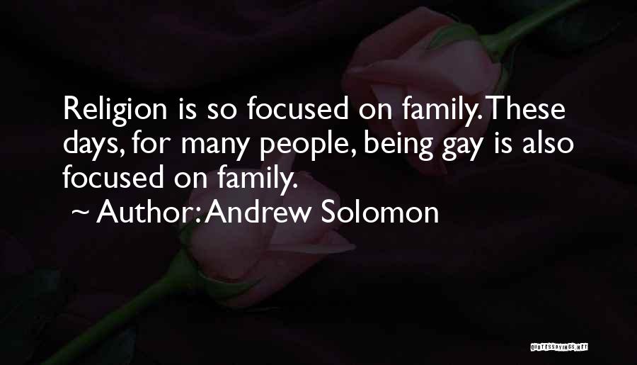 Andrew Solomon Quotes: Religion Is So Focused On Family. These Days, For Many People, Being Gay Is Also Focused On Family.