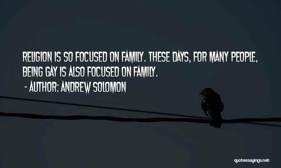 Andrew Solomon Quotes: Religion Is So Focused On Family. These Days, For Many People, Being Gay Is Also Focused On Family.