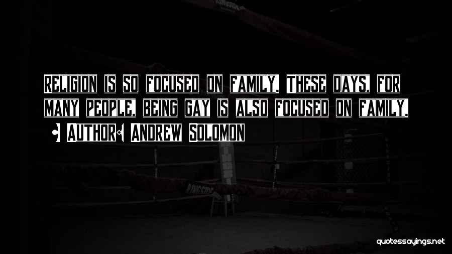 Andrew Solomon Quotes: Religion Is So Focused On Family. These Days, For Many People, Being Gay Is Also Focused On Family.