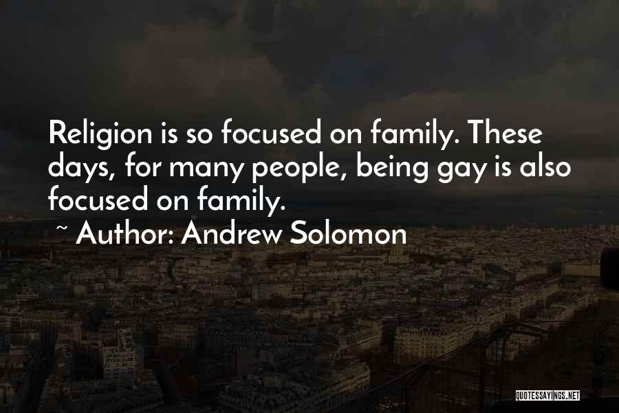 Andrew Solomon Quotes: Religion Is So Focused On Family. These Days, For Many People, Being Gay Is Also Focused On Family.