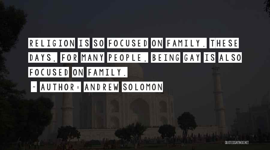 Andrew Solomon Quotes: Religion Is So Focused On Family. These Days, For Many People, Being Gay Is Also Focused On Family.