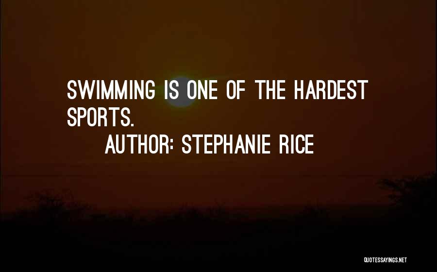 Stephanie Rice Quotes: Swimming Is One Of The Hardest Sports.