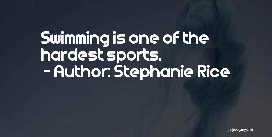 Stephanie Rice Quotes: Swimming Is One Of The Hardest Sports.