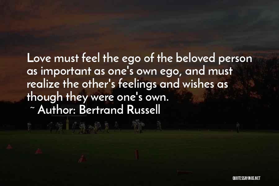 Bertrand Russell Quotes: Love Must Feel The Ego Of The Beloved Person As Important As One's Own Ego, And Must Realize The Other's