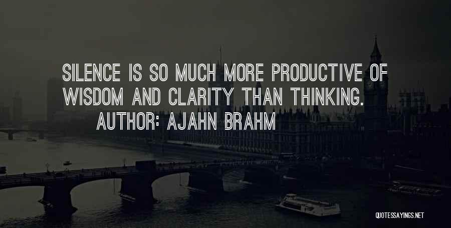 Ajahn Brahm Quotes: Silence Is So Much More Productive Of Wisdom And Clarity Than Thinking.