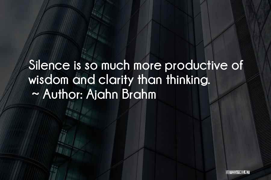 Ajahn Brahm Quotes: Silence Is So Much More Productive Of Wisdom And Clarity Than Thinking.