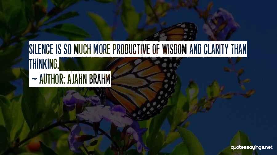 Ajahn Brahm Quotes: Silence Is So Much More Productive Of Wisdom And Clarity Than Thinking.