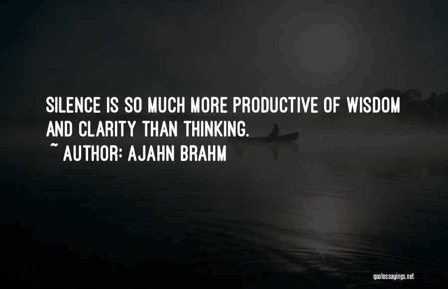 Ajahn Brahm Quotes: Silence Is So Much More Productive Of Wisdom And Clarity Than Thinking.