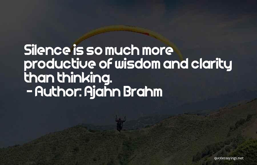 Ajahn Brahm Quotes: Silence Is So Much More Productive Of Wisdom And Clarity Than Thinking.