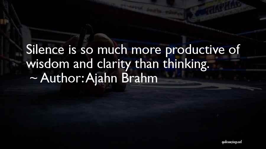 Ajahn Brahm Quotes: Silence Is So Much More Productive Of Wisdom And Clarity Than Thinking.
