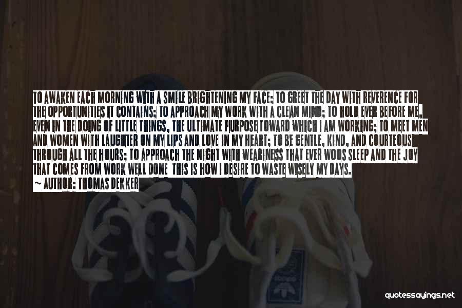 Thomas Dekker Quotes: To Awaken Each Morning With A Smile Brightening My Face; To Greet The Day With Reverence For The Opportunities It