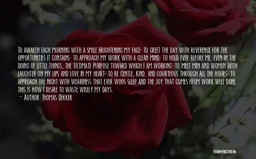 Thomas Dekker Quotes: To Awaken Each Morning With A Smile Brightening My Face; To Greet The Day With Reverence For The Opportunities It