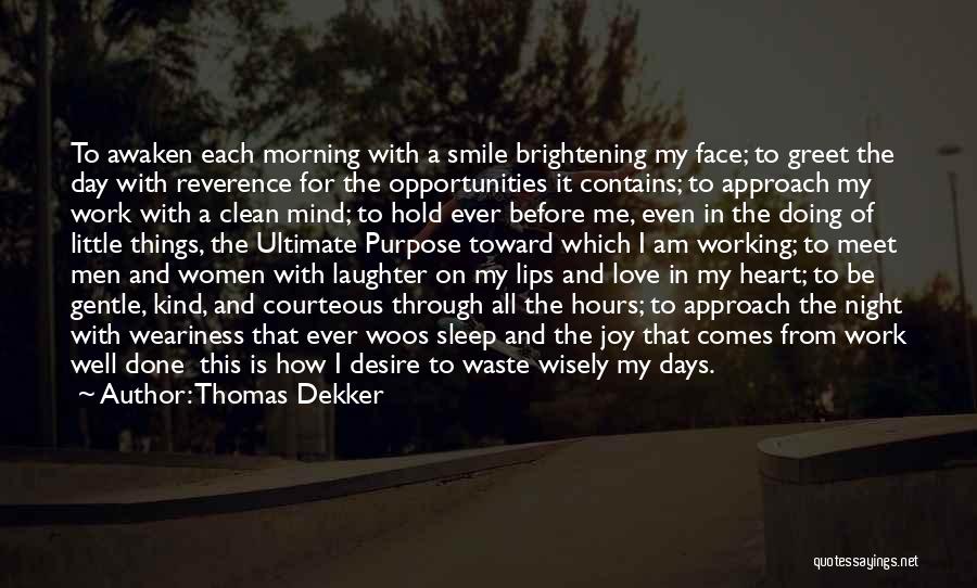 Thomas Dekker Quotes: To Awaken Each Morning With A Smile Brightening My Face; To Greet The Day With Reverence For The Opportunities It