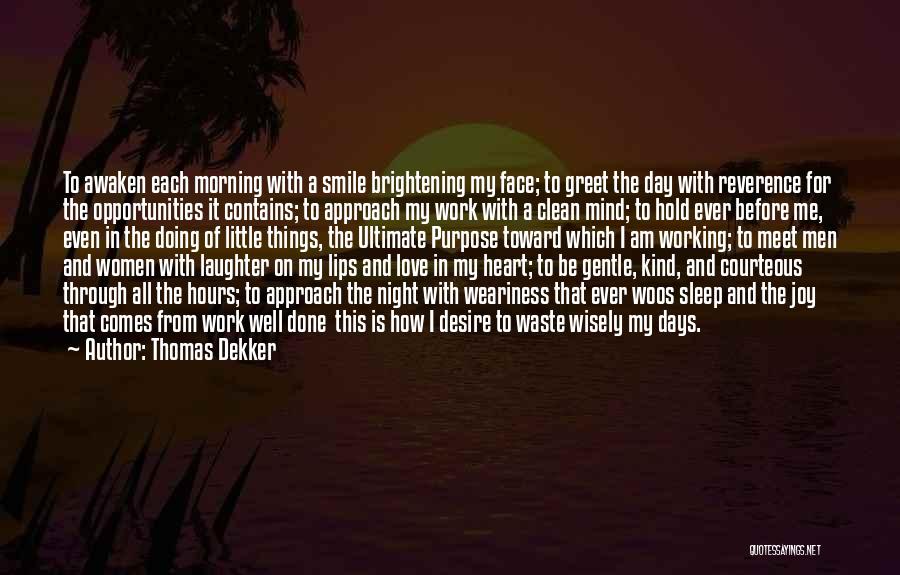 Thomas Dekker Quotes: To Awaken Each Morning With A Smile Brightening My Face; To Greet The Day With Reverence For The Opportunities It