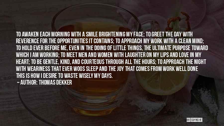 Thomas Dekker Quotes: To Awaken Each Morning With A Smile Brightening My Face; To Greet The Day With Reverence For The Opportunities It