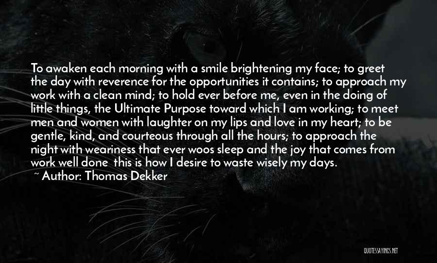 Thomas Dekker Quotes: To Awaken Each Morning With A Smile Brightening My Face; To Greet The Day With Reverence For The Opportunities It