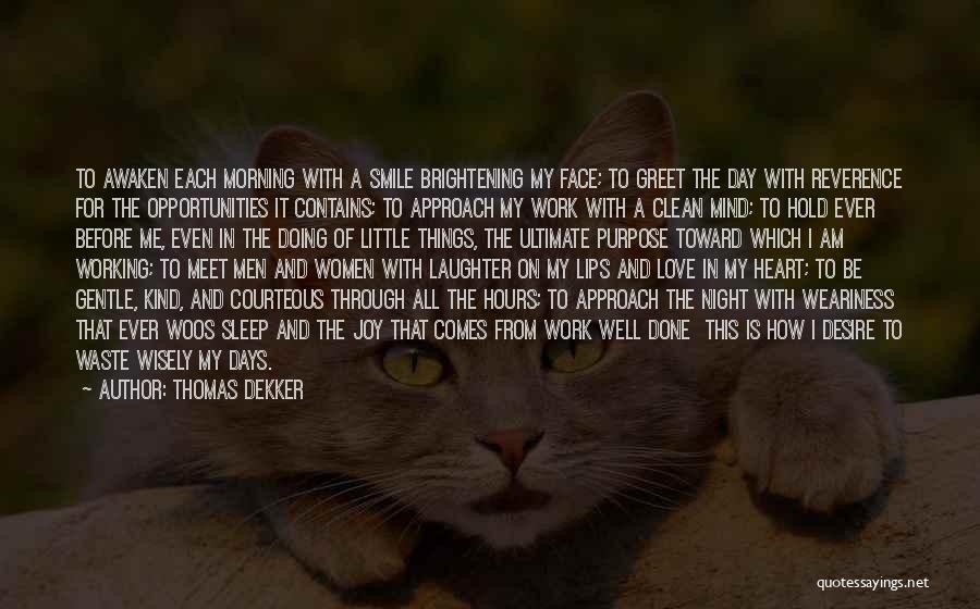 Thomas Dekker Quotes: To Awaken Each Morning With A Smile Brightening My Face; To Greet The Day With Reverence For The Opportunities It