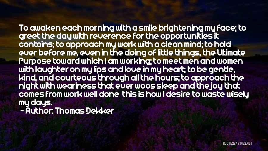 Thomas Dekker Quotes: To Awaken Each Morning With A Smile Brightening My Face; To Greet The Day With Reverence For The Opportunities It