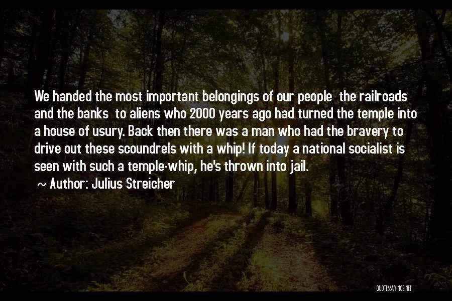 Julius Streicher Quotes: We Handed The Most Important Belongings Of Our People The Railroads And The Banks To Aliens Who 2000 Years Ago