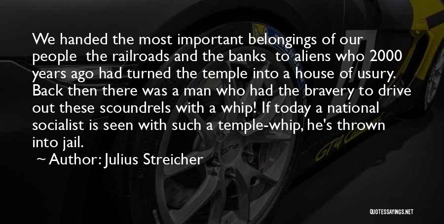 Julius Streicher Quotes: We Handed The Most Important Belongings Of Our People The Railroads And The Banks To Aliens Who 2000 Years Ago