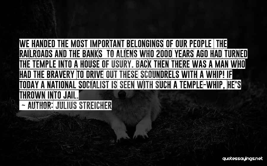 Julius Streicher Quotes: We Handed The Most Important Belongings Of Our People The Railroads And The Banks To Aliens Who 2000 Years Ago