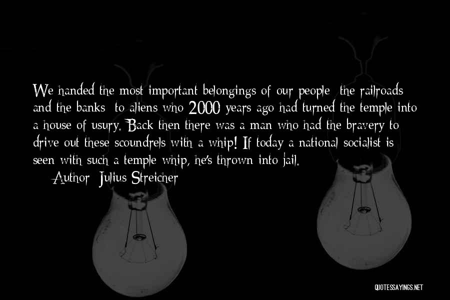 Julius Streicher Quotes: We Handed The Most Important Belongings Of Our People The Railroads And The Banks To Aliens Who 2000 Years Ago