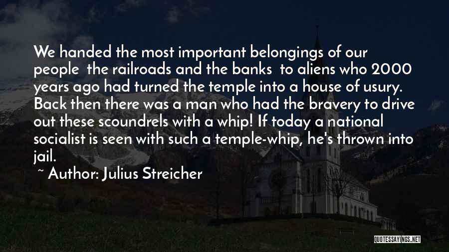 Julius Streicher Quotes: We Handed The Most Important Belongings Of Our People The Railroads And The Banks To Aliens Who 2000 Years Ago