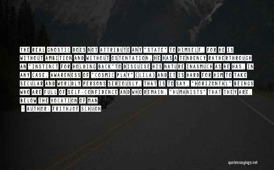 Frithjof Schuon Quotes: The Real Gnostic Does Not Attribute Any State To Himself, For He Is Without Ambition And Without Ostentation; He Has