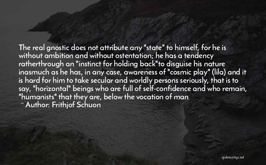 Frithjof Schuon Quotes: The Real Gnostic Does Not Attribute Any State To Himself, For He Is Without Ambition And Without Ostentation; He Has