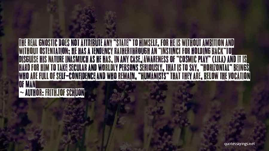 Frithjof Schuon Quotes: The Real Gnostic Does Not Attribute Any State To Himself, For He Is Without Ambition And Without Ostentation; He Has
