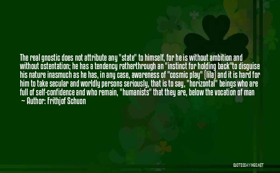 Frithjof Schuon Quotes: The Real Gnostic Does Not Attribute Any State To Himself, For He Is Without Ambition And Without Ostentation; He Has