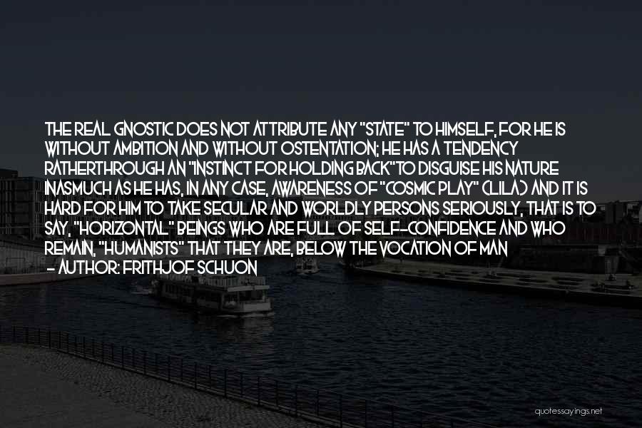 Frithjof Schuon Quotes: The Real Gnostic Does Not Attribute Any State To Himself, For He Is Without Ambition And Without Ostentation; He Has